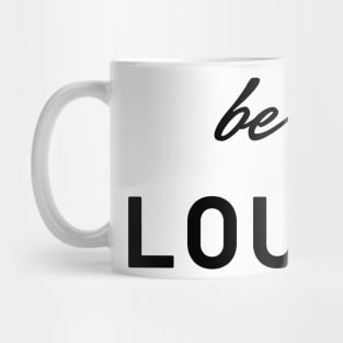 be loud Mug